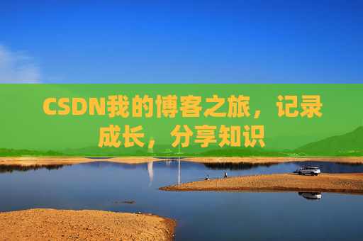 CSDN我的博客之旅，记录成长，分享知识