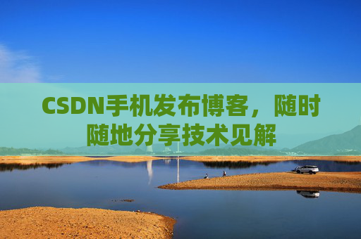 CSDN手机发布博客，随时随地分享技术见解